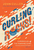Curling Rocks!: Chronicles of the Roaring Game by John Cullen - Broomfitters